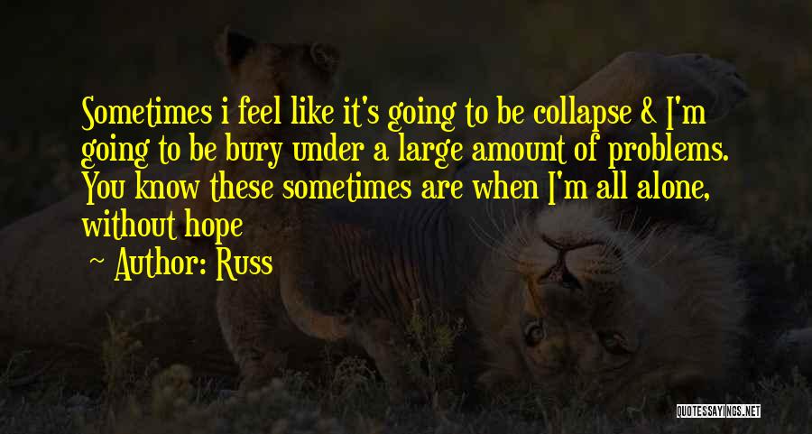 Russ Quotes: Sometimes I Feel Like It's Going To Be Collapse & I'm Going To Be Bury Under A Large Amount Of