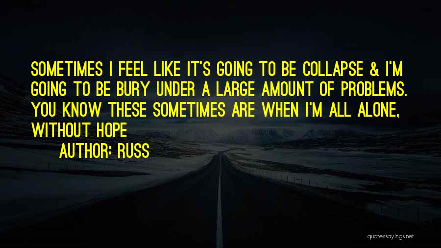 Russ Quotes: Sometimes I Feel Like It's Going To Be Collapse & I'm Going To Be Bury Under A Large Amount Of