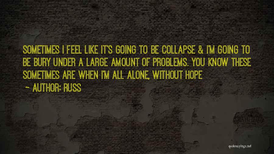 Russ Quotes: Sometimes I Feel Like It's Going To Be Collapse & I'm Going To Be Bury Under A Large Amount Of