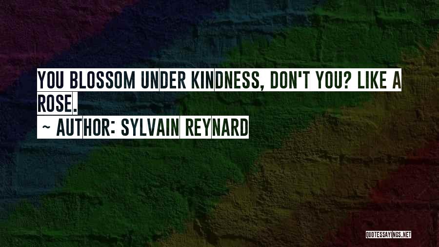 Sylvain Reynard Quotes: You Blossom Under Kindness, Don't You? Like A Rose.