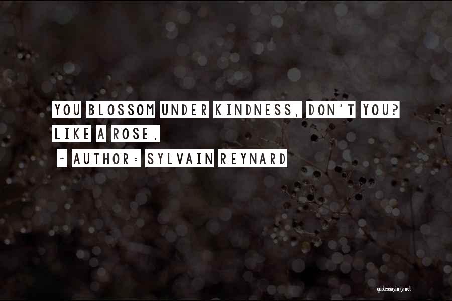 Sylvain Reynard Quotes: You Blossom Under Kindness, Don't You? Like A Rose.