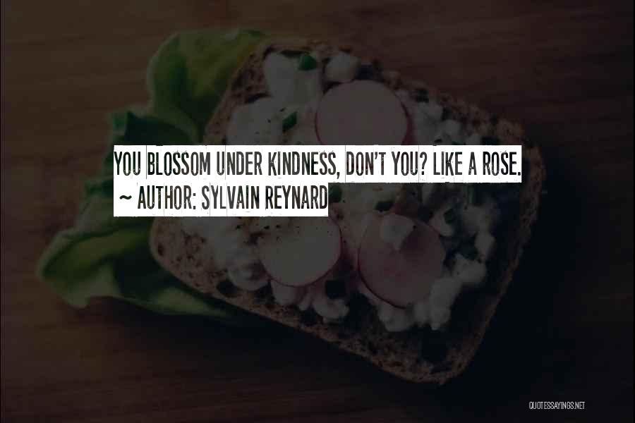 Sylvain Reynard Quotes: You Blossom Under Kindness, Don't You? Like A Rose.