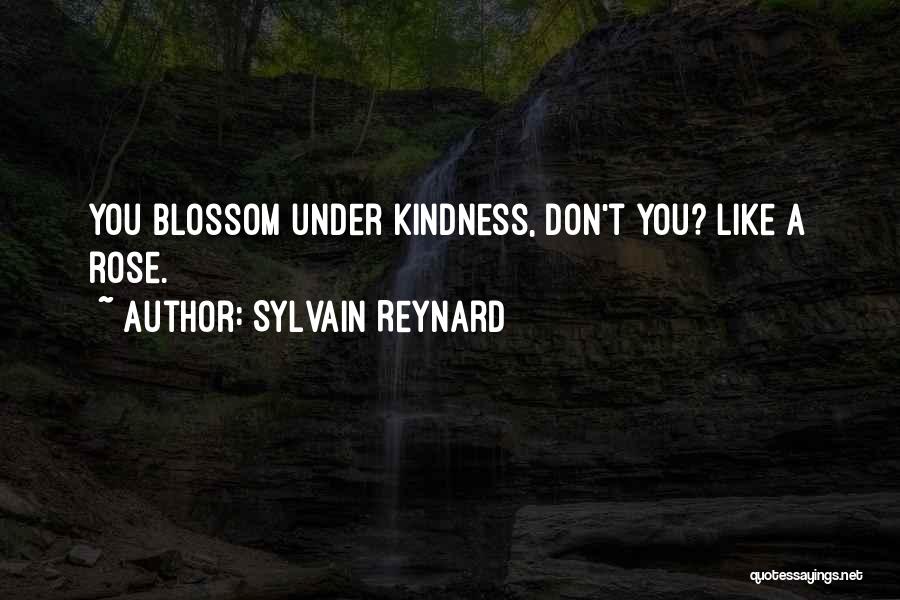 Sylvain Reynard Quotes: You Blossom Under Kindness, Don't You? Like A Rose.