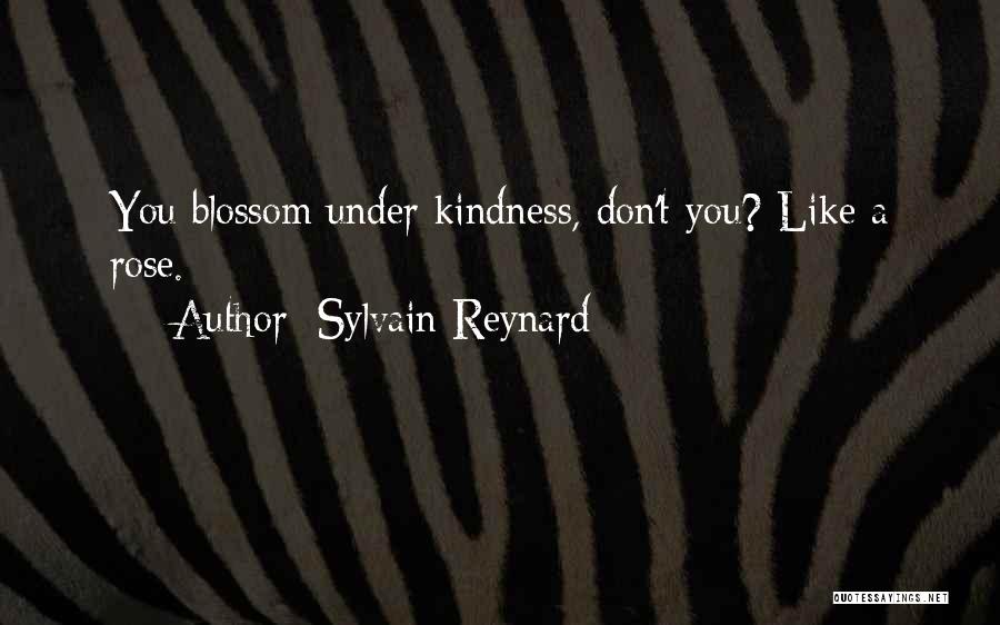 Sylvain Reynard Quotes: You Blossom Under Kindness, Don't You? Like A Rose.