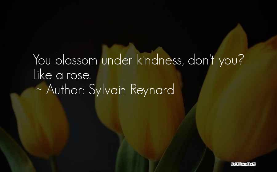 Sylvain Reynard Quotes: You Blossom Under Kindness, Don't You? Like A Rose.