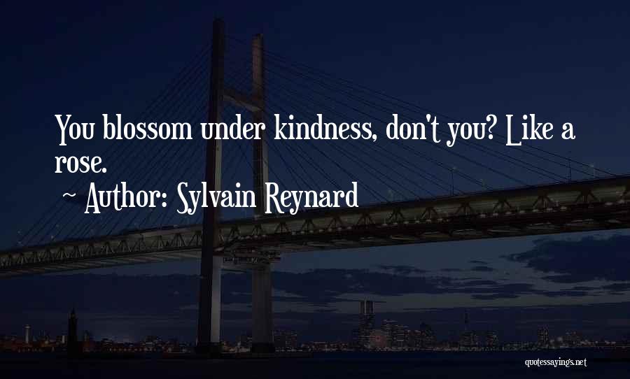 Sylvain Reynard Quotes: You Blossom Under Kindness, Don't You? Like A Rose.
