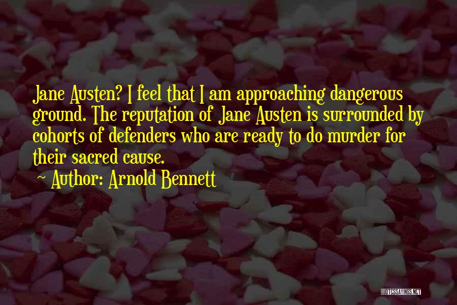 Arnold Bennett Quotes: Jane Austen? I Feel That I Am Approaching Dangerous Ground. The Reputation Of Jane Austen Is Surrounded By Cohorts Of