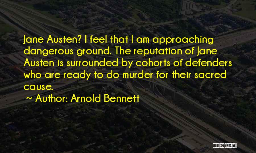 Arnold Bennett Quotes: Jane Austen? I Feel That I Am Approaching Dangerous Ground. The Reputation Of Jane Austen Is Surrounded By Cohorts Of