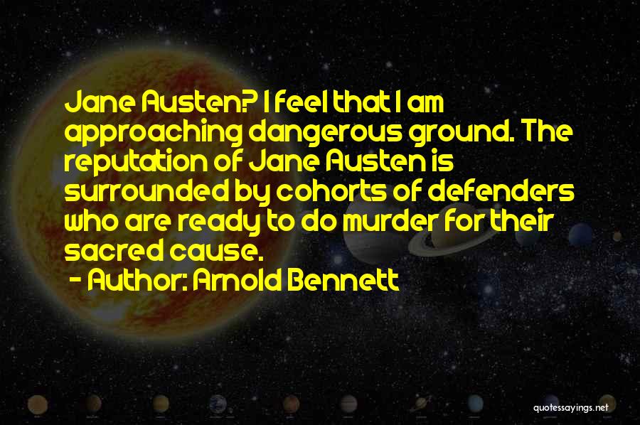 Arnold Bennett Quotes: Jane Austen? I Feel That I Am Approaching Dangerous Ground. The Reputation Of Jane Austen Is Surrounded By Cohorts Of