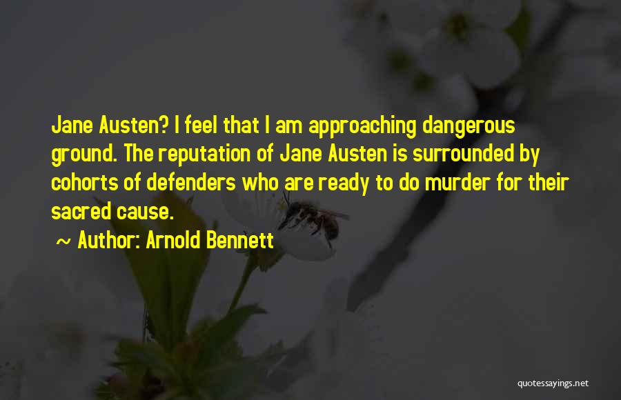 Arnold Bennett Quotes: Jane Austen? I Feel That I Am Approaching Dangerous Ground. The Reputation Of Jane Austen Is Surrounded By Cohorts Of