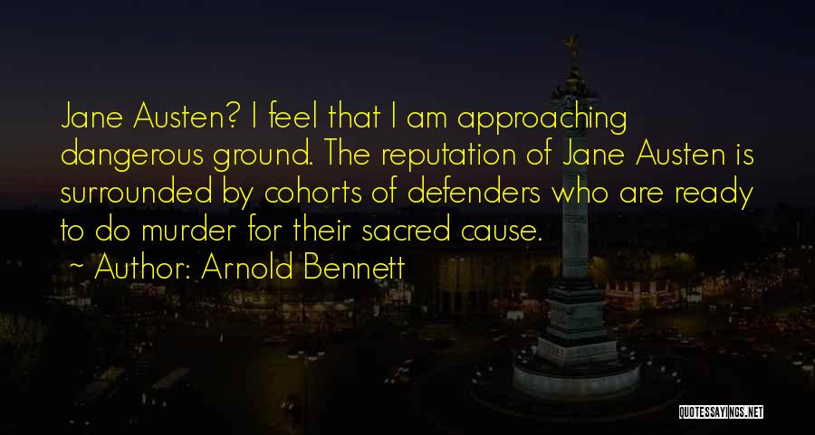 Arnold Bennett Quotes: Jane Austen? I Feel That I Am Approaching Dangerous Ground. The Reputation Of Jane Austen Is Surrounded By Cohorts Of