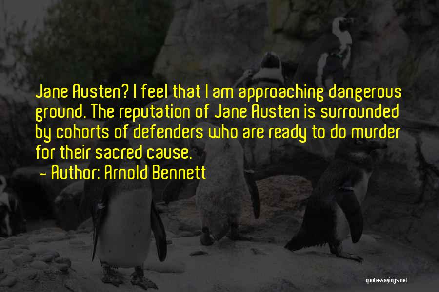 Arnold Bennett Quotes: Jane Austen? I Feel That I Am Approaching Dangerous Ground. The Reputation Of Jane Austen Is Surrounded By Cohorts Of