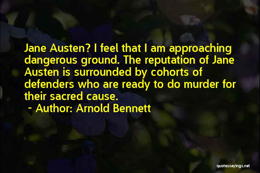 Arnold Bennett Quotes: Jane Austen? I Feel That I Am Approaching Dangerous Ground. The Reputation Of Jane Austen Is Surrounded By Cohorts Of