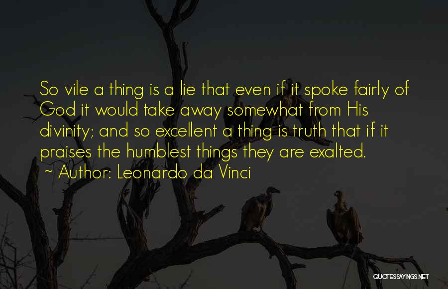 Leonardo Da Vinci Quotes: So Vile A Thing Is A Lie That Even If It Spoke Fairly Of God It Would Take Away Somewhat