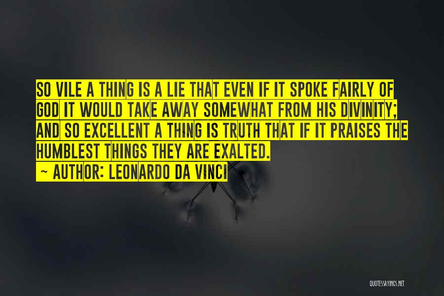 Leonardo Da Vinci Quotes: So Vile A Thing Is A Lie That Even If It Spoke Fairly Of God It Would Take Away Somewhat