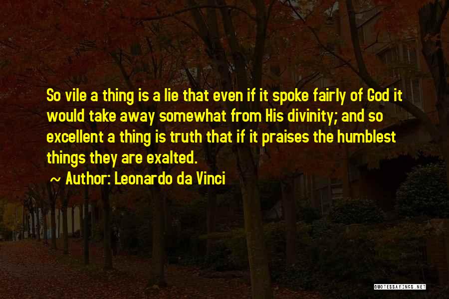 Leonardo Da Vinci Quotes: So Vile A Thing Is A Lie That Even If It Spoke Fairly Of God It Would Take Away Somewhat