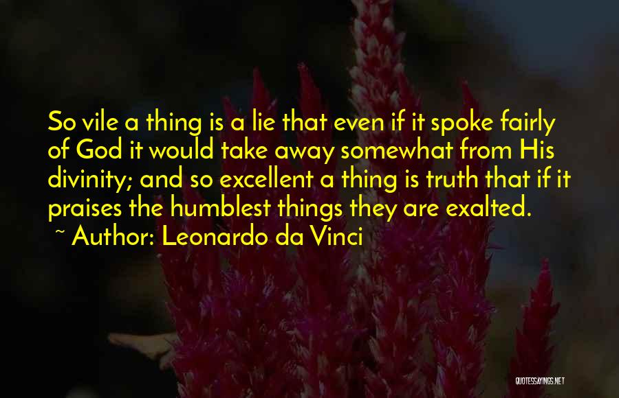 Leonardo Da Vinci Quotes: So Vile A Thing Is A Lie That Even If It Spoke Fairly Of God It Would Take Away Somewhat