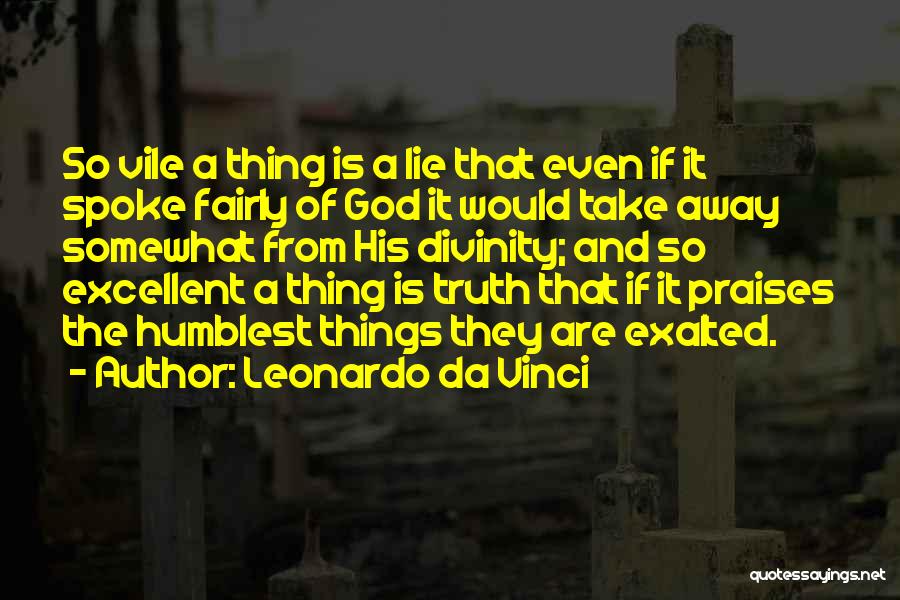 Leonardo Da Vinci Quotes: So Vile A Thing Is A Lie That Even If It Spoke Fairly Of God It Would Take Away Somewhat