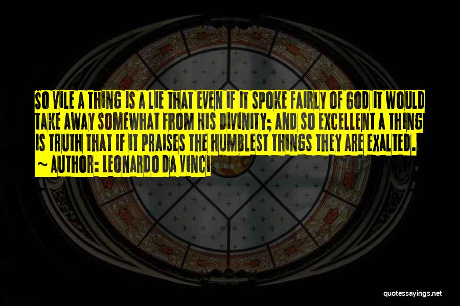 Leonardo Da Vinci Quotes: So Vile A Thing Is A Lie That Even If It Spoke Fairly Of God It Would Take Away Somewhat