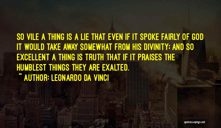 Leonardo Da Vinci Quotes: So Vile A Thing Is A Lie That Even If It Spoke Fairly Of God It Would Take Away Somewhat