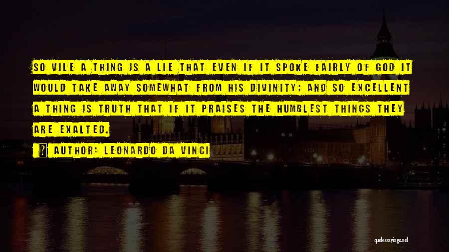 Leonardo Da Vinci Quotes: So Vile A Thing Is A Lie That Even If It Spoke Fairly Of God It Would Take Away Somewhat