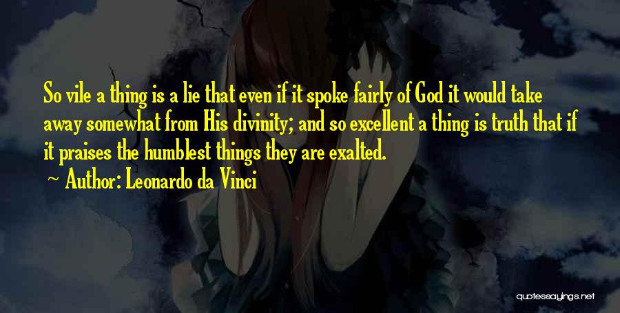 Leonardo Da Vinci Quotes: So Vile A Thing Is A Lie That Even If It Spoke Fairly Of God It Would Take Away Somewhat