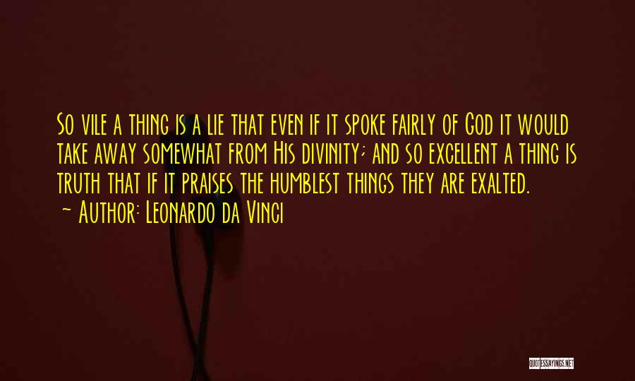 Leonardo Da Vinci Quotes: So Vile A Thing Is A Lie That Even If It Spoke Fairly Of God It Would Take Away Somewhat