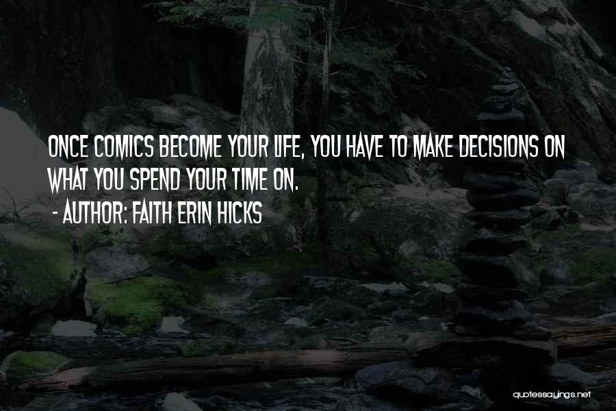 Faith Erin Hicks Quotes: Once Comics Become Your Life, You Have To Make Decisions On What You Spend Your Time On.