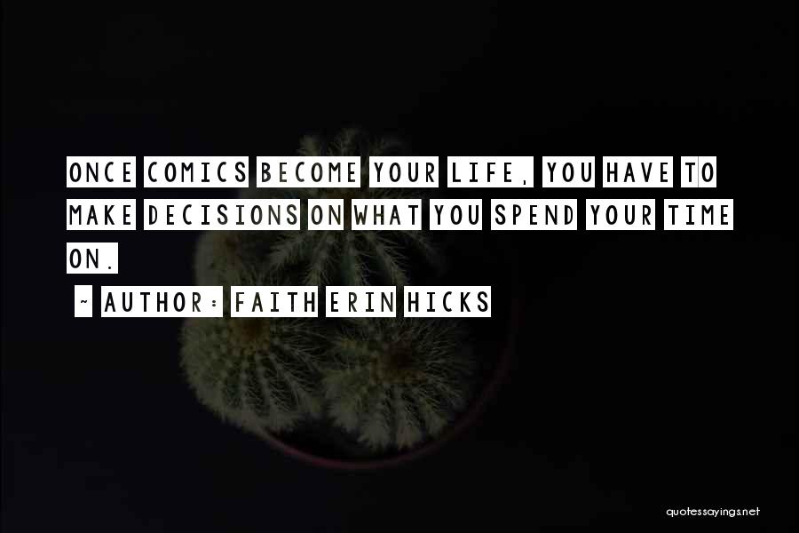 Faith Erin Hicks Quotes: Once Comics Become Your Life, You Have To Make Decisions On What You Spend Your Time On.