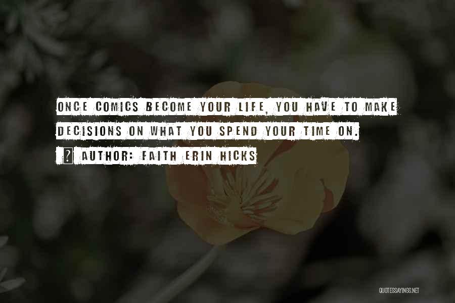 Faith Erin Hicks Quotes: Once Comics Become Your Life, You Have To Make Decisions On What You Spend Your Time On.