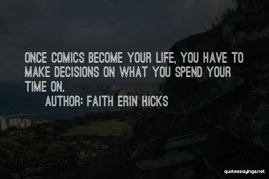 Faith Erin Hicks Quotes: Once Comics Become Your Life, You Have To Make Decisions On What You Spend Your Time On.