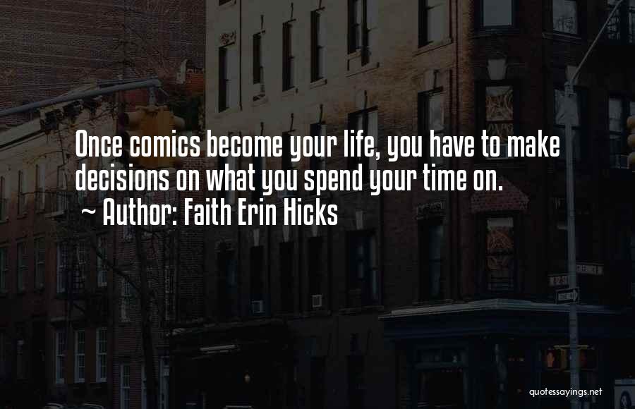 Faith Erin Hicks Quotes: Once Comics Become Your Life, You Have To Make Decisions On What You Spend Your Time On.