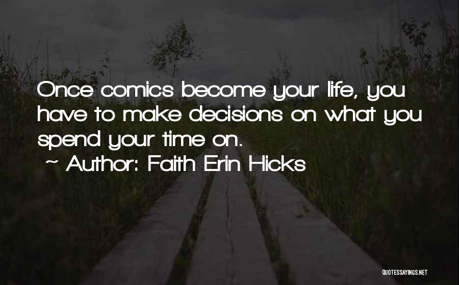 Faith Erin Hicks Quotes: Once Comics Become Your Life, You Have To Make Decisions On What You Spend Your Time On.