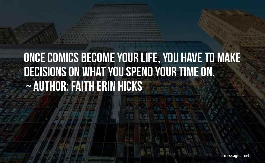 Faith Erin Hicks Quotes: Once Comics Become Your Life, You Have To Make Decisions On What You Spend Your Time On.