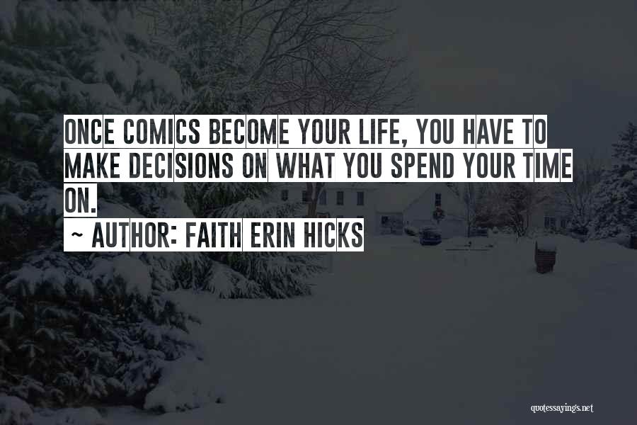 Faith Erin Hicks Quotes: Once Comics Become Your Life, You Have To Make Decisions On What You Spend Your Time On.