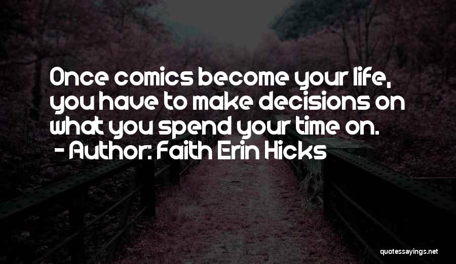 Faith Erin Hicks Quotes: Once Comics Become Your Life, You Have To Make Decisions On What You Spend Your Time On.