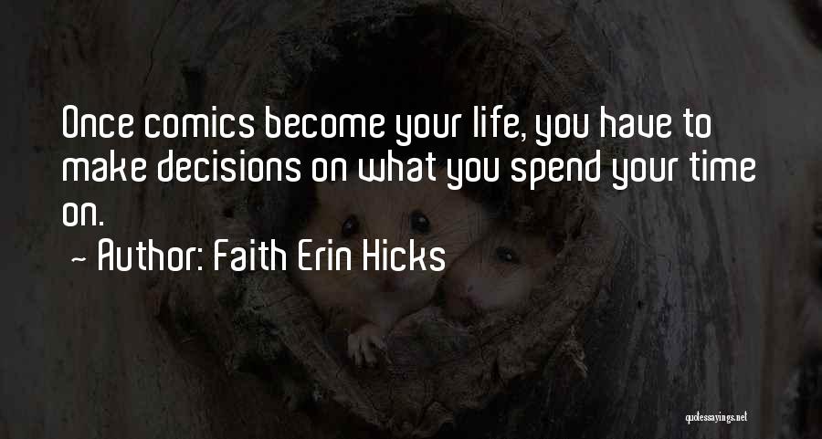 Faith Erin Hicks Quotes: Once Comics Become Your Life, You Have To Make Decisions On What You Spend Your Time On.