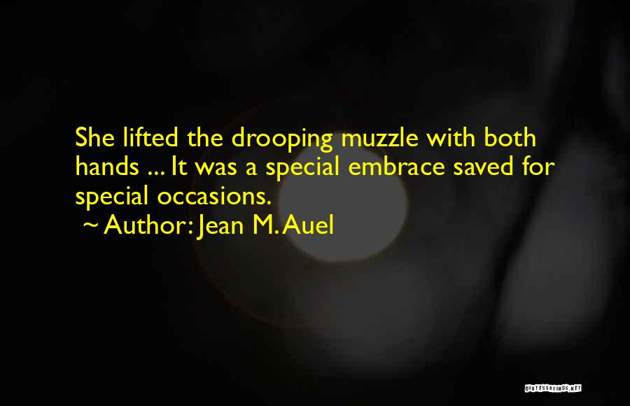 Jean M. Auel Quotes: She Lifted The Drooping Muzzle With Both Hands ... It Was A Special Embrace Saved For Special Occasions.