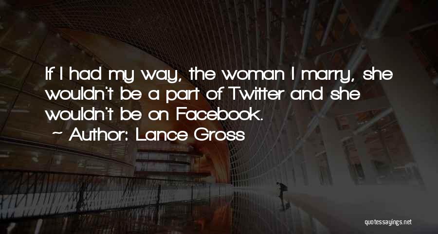 Lance Gross Quotes: If I Had My Way, The Woman I Marry, She Wouldn't Be A Part Of Twitter And She Wouldn't Be