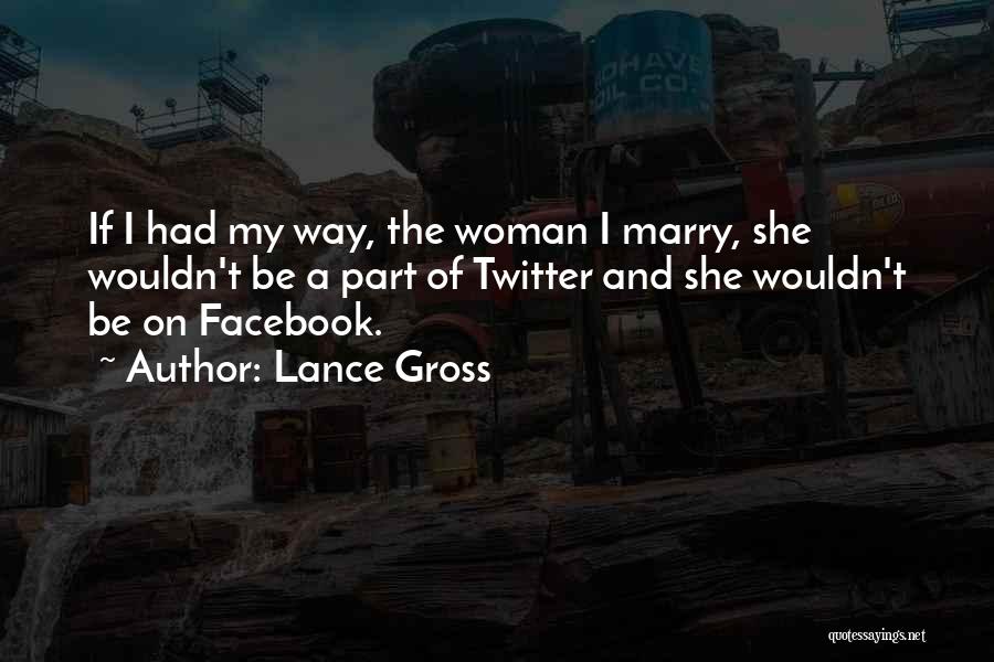 Lance Gross Quotes: If I Had My Way, The Woman I Marry, She Wouldn't Be A Part Of Twitter And She Wouldn't Be