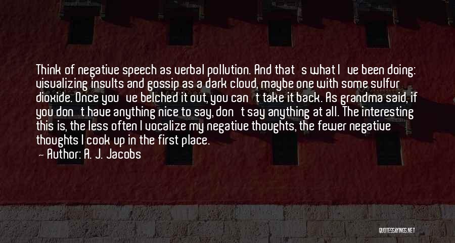 A. J. Jacobs Quotes: Think Of Negative Speech As Verbal Pollution. And That's What I've Been Doing: Visualizing Insults And Gossip As A Dark