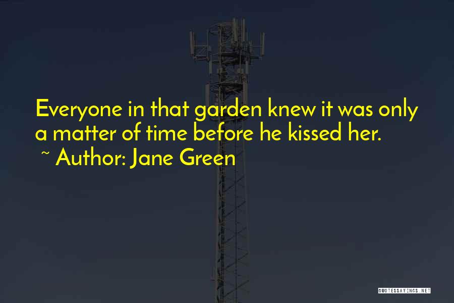 Jane Green Quotes: Everyone In That Garden Knew It Was Only A Matter Of Time Before He Kissed Her.