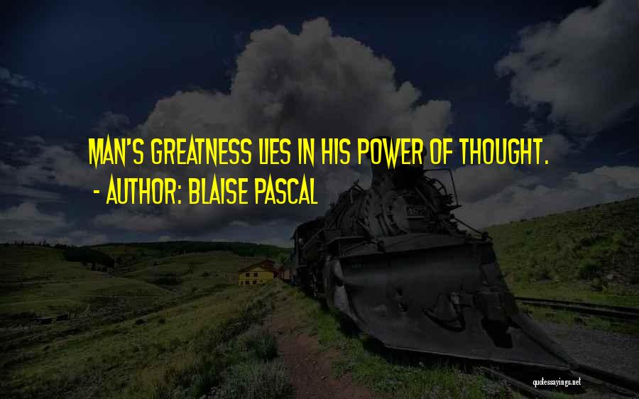 Blaise Pascal Quotes: Man's Greatness Lies In His Power Of Thought.