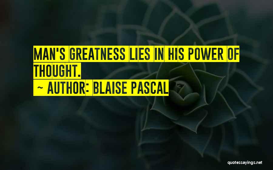 Blaise Pascal Quotes: Man's Greatness Lies In His Power Of Thought.