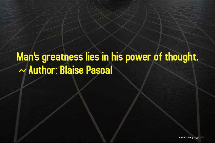 Blaise Pascal Quotes: Man's Greatness Lies In His Power Of Thought.