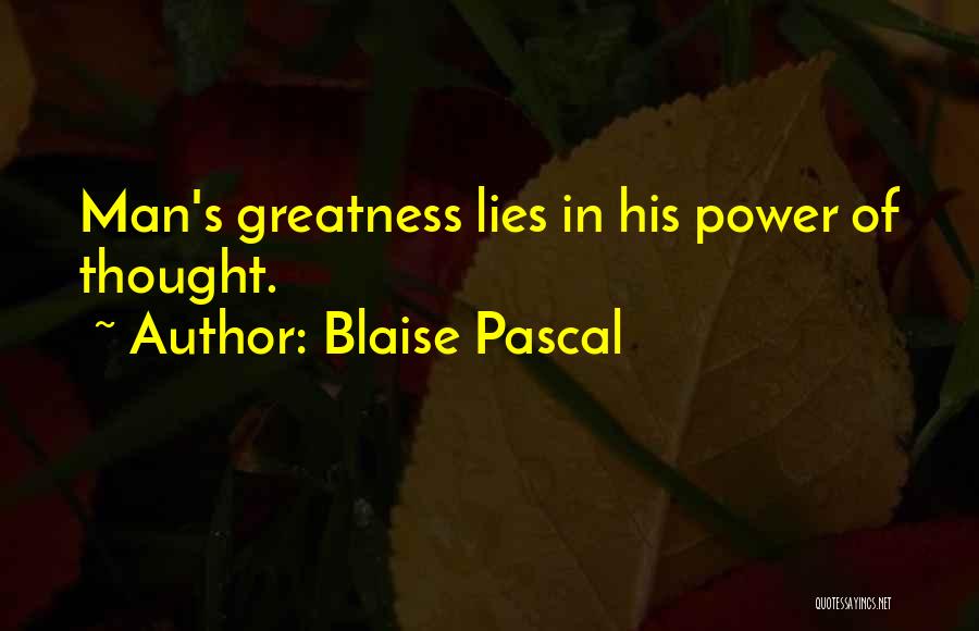 Blaise Pascal Quotes: Man's Greatness Lies In His Power Of Thought.