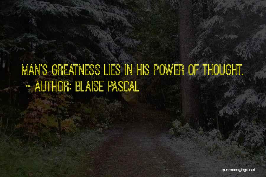 Blaise Pascal Quotes: Man's Greatness Lies In His Power Of Thought.