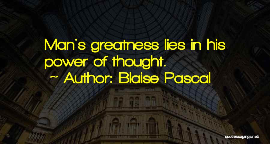 Blaise Pascal Quotes: Man's Greatness Lies In His Power Of Thought.