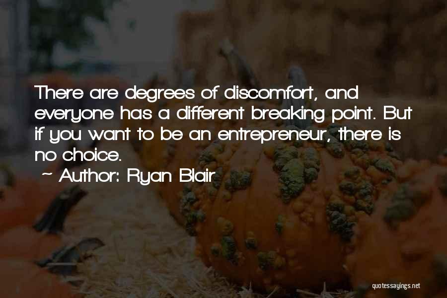 Ryan Blair Quotes: There Are Degrees Of Discomfort, And Everyone Has A Different Breaking Point. But If You Want To Be An Entrepreneur,