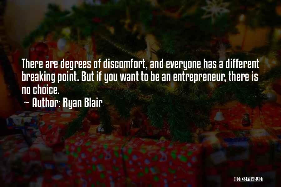 Ryan Blair Quotes: There Are Degrees Of Discomfort, And Everyone Has A Different Breaking Point. But If You Want To Be An Entrepreneur,